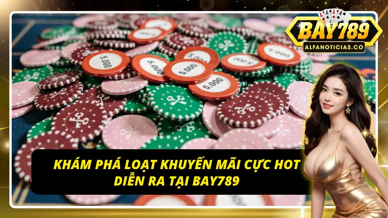 Các ưu đãi phong phú và đa dạng tại BAY789