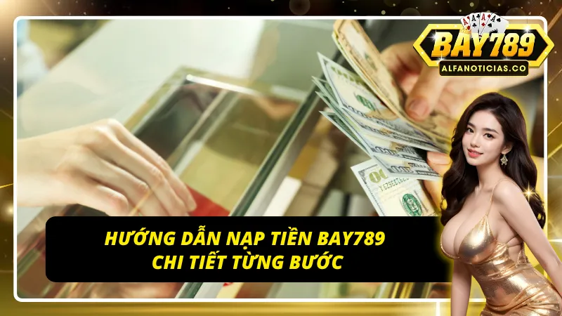 Các bước nạp tiền BAY789 nhanh chóng cho tân binh