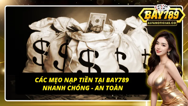Bí kíp nạp tiền BAY789 tiện lợi và an toàn