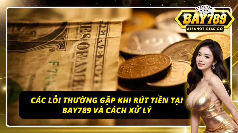 Những vấn đề thường gặp phải khi rút tiền BAY789